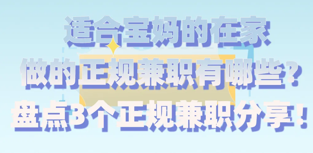 适合宝妈的在家做的正规兼职有哪些?盘点3个正规兼职分享!